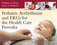 Title: Pediatric Arrhythmias and EKGs for the Health Care Provider / Edition 1, Author: Kathleen J. Prater CCT