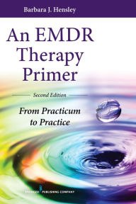 Title: An EMDR Therapy Primer: From Practicum to Practice, Author: Barbara J. Hensley PhD