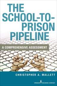 Title: The School-To-Prison Pipeline: A Comprehensive Assessment, Author: Christopher A. Mallett