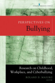 Title: Perspectives on Bullying: Research on Childhood, Workplace, and Cyberbullying, Author: Roland D. Maiuro PhD