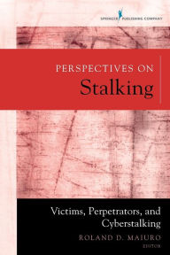 Title: Perspectives on Stalking: Victims, Perpetrators, and Cyberstalking, Author: Roland D. Maiuro PhD