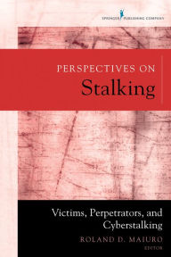 Title: Perspectives on Stalking: Victims, Perpetrators, and Cyberstalking, Author: Roland D. Maiuro PhD