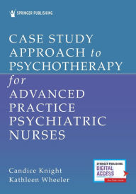 Title: Case Study Approach to Psychotherapy for Advanced Practice Psychiatric Nurses, Author: Candice Knight PhD