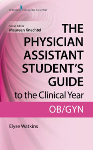 Title: The Physician Assistant Student's Guide to the Clinical Year: OB-GYN, Author: Elyse Watkins DHSc