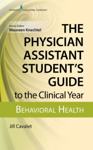 Title: The Physician Assistant Student's Guide to the Clinical Year: Behavioral Health, Author: Jill Cavalet MHS