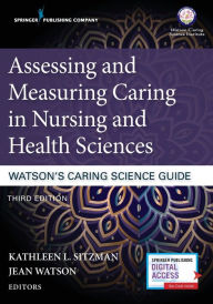 Title: Assessing and Measuring Caring in Nursing and Health Sciences: Watson's Caring Science Guide / Edition 3, Author: Kathleen Sitzman PhD