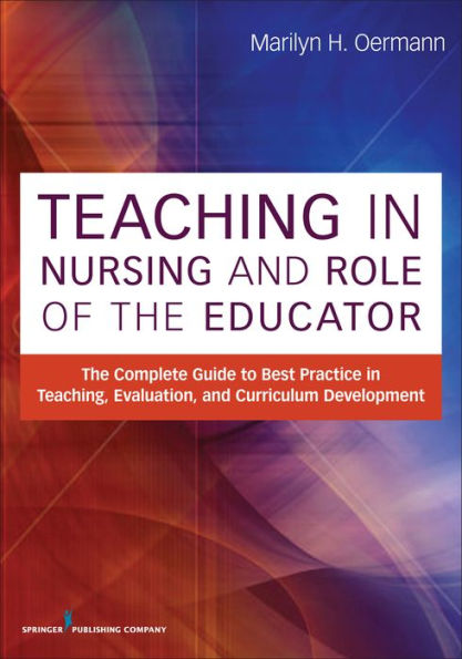 Teaching in Nursing and Role of the Educator: The Complete Guide to Best Practice in Teaching, Evaluation and Curriculum Development