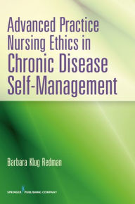 Title: Advanced Practice Nursing Ethics in Chronic Disease Self-Management / Edition 1, Author: Barbara K. Redman PhD