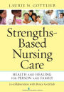 Strengths-Based Nursing Care: Health And Healing For Person And Family