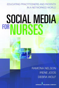 Title: Social Media for Nurses: Educating Practitioners and Patients in a Networked World, Author: Ramona Nelson PhD