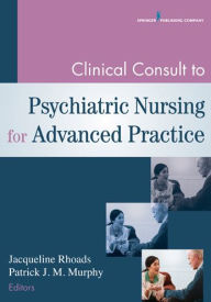 Title: Clinical Consult to Psychiatric Nursing for Advanced Practice, Author: Jacqueline Rhoads PhD