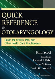 Title: Quick Reference for Otolaryngology: Guide for APRNs, PAs, and Other Healthcare Practitioners, Author: Kim Scott MSN