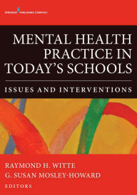 Title: Mental Health Practice in Today's Schools: Issues and Interventions, Author: Raymond H. Witte PhD