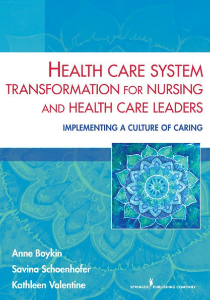 Health Care System Transformation for Nursing and Health Care Leaders: Implementing a Culture of Caring / Edition 1