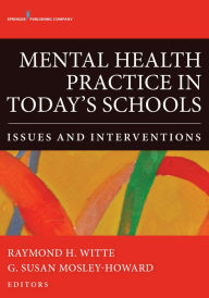 Title: Mental Health Practice in Today's Schools: Issues and Interventions / Edition 1, Author: Raymond H. Witte PhD