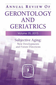 Title: Annual Review of Gerontology and Geriatrics, Volume 35, 2015: Subjective Aging: New Developments and Future Directions, Author: Manfred Diehl