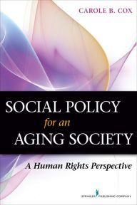 Title: Social Policy for an Aging Society: A Human Rights Perspective, Author: Carole B. Cox PhD