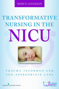Title: Transformative Nursing in the NICU: Trauma-Informed Age-Appropriate Care, Author: Mary Coughlin RN