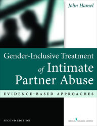 Title: Gender-Inclusive Treatment of Intimate Partner Abuse, Second Edition: Evidence-Based Approaches, Author: John Hamel LCSW