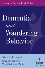 Title: Dementia and Wandering Behavior: Concern for the Lost Elder, Author: Nina M. Silverstein PhD