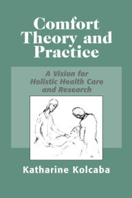 Title: Comfort Theory and Practice: A Vision for Holistic Health Care and Research, Author: Katharine Kolcaba PhD