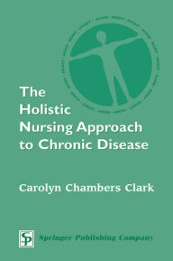 Title: The Holistic Nursing Approach to Chronic Disease, Author: Carolyn Chambers Clark EdD