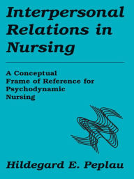 Title: Interpersonal Relations In Nursing: A Conceptual Frame of Reference for Psychodynamic Nursing, Author: Hildegard E. Peplau RN