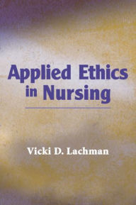 Title: Applied Ethics in Nursing, Author: Vicki Lachman PhD