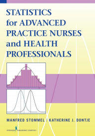 Title: Statistics for Advanced Practice Nurses and Health Professionals / Edition 1, Author: Manfred Stommel PhD