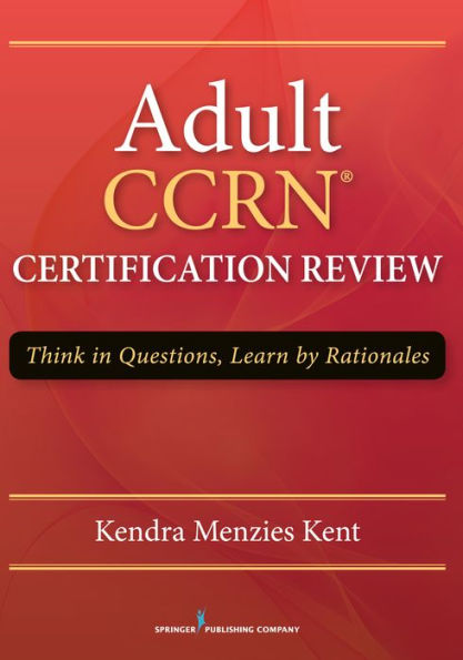 Adult CCRN Certification Review: Think in Questions, Learn by Rationale