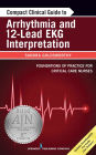 Compact Clinical Guide to Arrhythmia and 12-Lead EKG Interpretation: Foundations of Practice for Critical Care Nurses