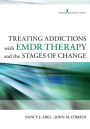 Treating Addictions With EMDR Therapy and the Stages of Change / Edition 1