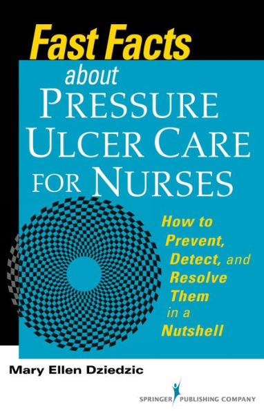 Fast Facts About Pressure Ulcer Care for Nurses: How to Prevent, Detect, and Resolve Them in a Nutshell / Edition 1