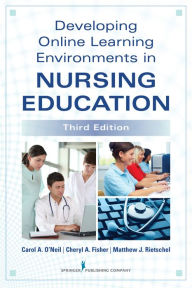 Title: Developing Online Learning Environments in Nursing Education, Author: Carol O'Neil PhD