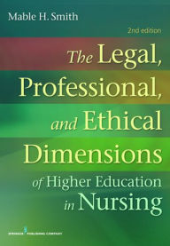 Title: The Legal, Professional, and Ethical Dimensions of Education in Nursing, Author: Mable Smith BSN