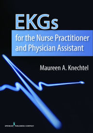 Title: EKGs for the Nurse Practitioner and Physician Assistant, Author: Maureen A. Knechtel MPAS