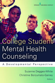 Title: College Student Mental Health Counseling: A Developmental Approach / Edition 1, Author: Suzanne Degges-White PhD