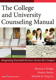 Title: The College and University Counseling Manual: Integrating Essential Services Across the Campus / Edition 1, Author: Shannon Hodges PhD