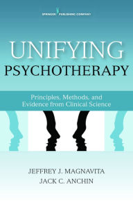 Title: Unifying Psychotherapy: Principles, Methods, and Evidence from Clinical Science, Author: Jeffrey J. Magnavita PhD