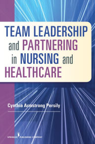 Title: Team Leadership and Partnering in Nursing and Health Care, Author: Cynthia Armstrong Persily PhD