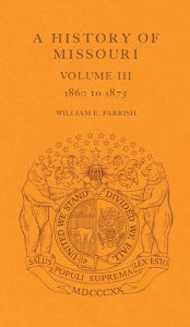 Title: A History of Missouri (V3): Volume III, 1860 to 1875, Author: William E. Parrish