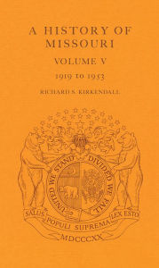 Title: A History of Missouri (V5): Volume V, 1919 to 1953, Author: Richard S. Kirkendall