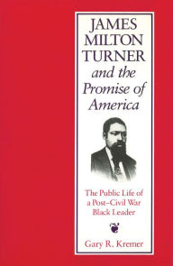 Title: James Milton Turner: The Public Life of a Post-Civil War Black Leader / Edition 2, Author: Gary R. Kremer