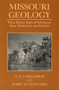 Title: Missouri Geology: Three Billion Years of Volcanoes, Seas, Sediments, and Erosion, Author: A. G. Unklesbay