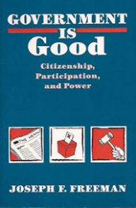 Title: Government Is Good : Citizenship, Participation, and Power, Author: Joseph F. Freeman