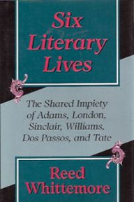 Title: Six Literary Lives: The Shared Impiety of Adams, London, Sinclair, Williams, Dos Passos, and Tate, Author: Reed Whittemore