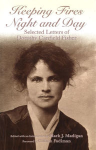 Title: Keeping Fires Night and Day: Selected Letters of Dorothy Canfield Fisher, Author: Mark J. Madigan