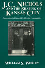 J.C. Nichols and the Shaping of Kansas City: Innovation in Planned Residential Communities