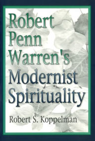 Title: Robert Penn Warren's Modernist Spirituality, Author: Robert Koppelman