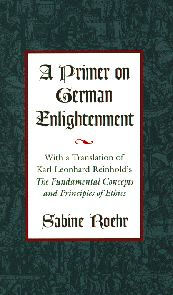 Title: A Primer on German Enlightenment: With a Translation of Karl Leonhard Reinhold's the Fundamental Concepts and Principles of Ethics, Author: Sabine Roehr